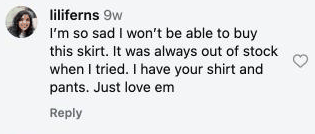 I'm so sad I won't be able to buy this skirt. It was always out of stock when I tried. I have your shirt and pants. Just love em