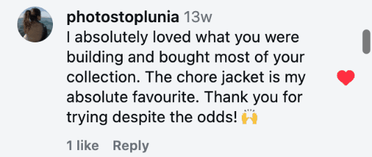 I absolutely loved what you were building and bought most of your collection. The chore jacket is my absolute favourite. Thank you for trying despite the odds! 🙌