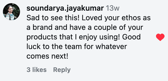 Sad to see this! Loved your ethos as a brand and have a couple of your products that I enjoy using! Good luck to the team for whatever comes next!